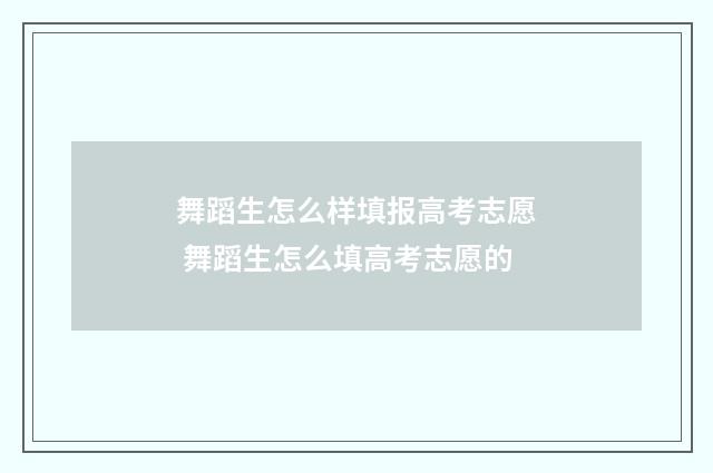 舞蹈生怎么样填报高考志愿 舞蹈生怎么填高考志愿的