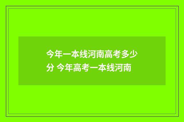 今年一本线河南高考多少分 今年高考一本线河南