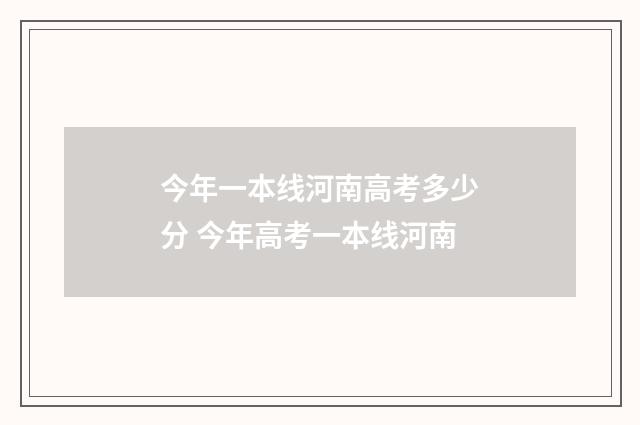 今年一本线河南高考多少分 今年高考一本线河南