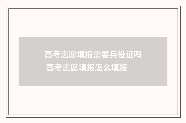 高考志愿填报需要兵役证吗 高考志愿填报怎么填报