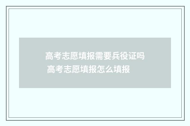 高考志愿填报需要兵役证吗 高考志愿填报怎么填报