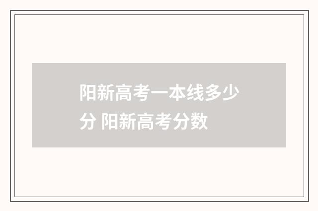阳新高考一本线多少分 阳新高考分数