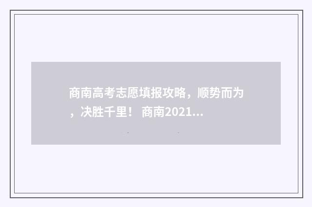 商南高考志愿填报攻略，顺势而为，决胜千里！ 商南2021年高考成绩