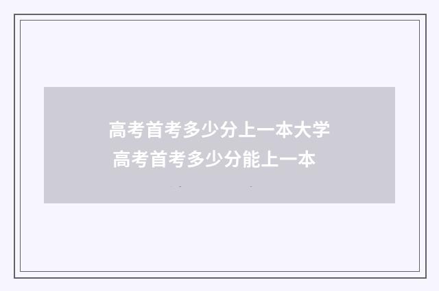 高考首考多少分上一本大学 高考首考多少分能上一本