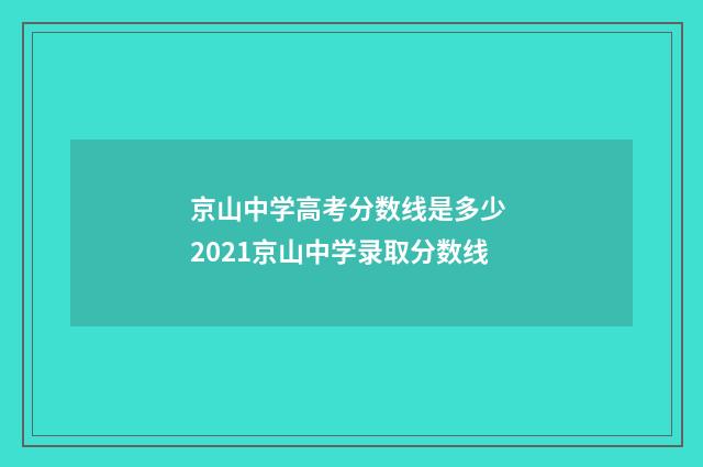 京山中学高考分数线是多少 2021京山中学录取分数线
