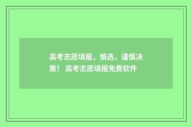 高考志愿填报，慎选，谨慎决策！ 高考志愿填报免费软件
