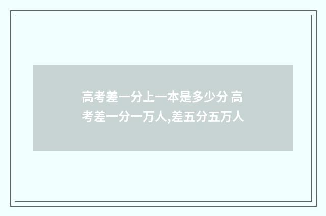 高考差一分上一本是多少分 高考差一分一万人,差五分五万人