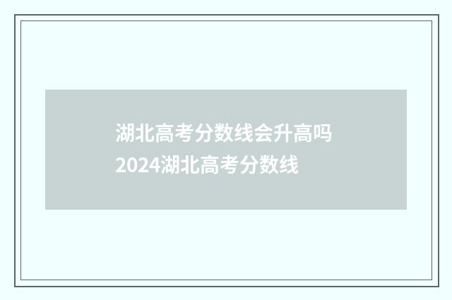 湖北高考分数线会升高吗 2024湖北高考分数线