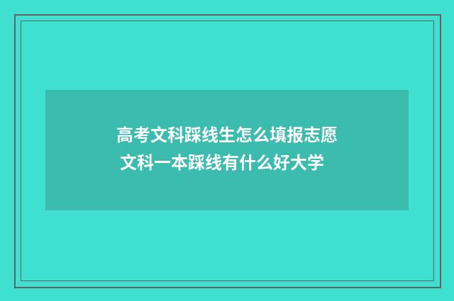 高考文科踩线生怎么填报志愿 文科一本踩线有什么好大学
