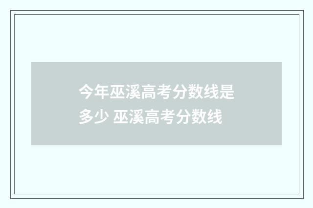 今年巫溪高考分数线是多少 巫溪高考分数线