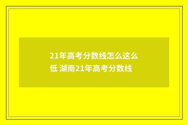 21年高考分数线怎么这么低 湖南21年高考分数线