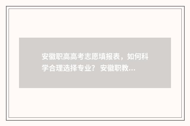 安徽职高高考志愿填报表，如何科学合理选择专业？ 安徽职教高考2020