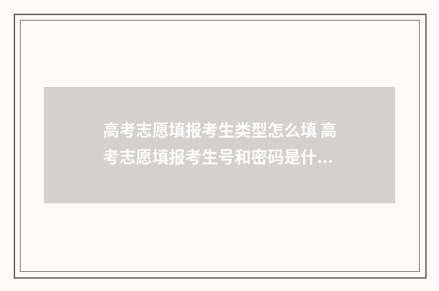 高考志愿填报考生类型怎么填 高考志愿填报考生号和密码是什么