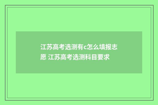 江苏高考选测有c怎么填报志愿 江苏高考选测科目要求