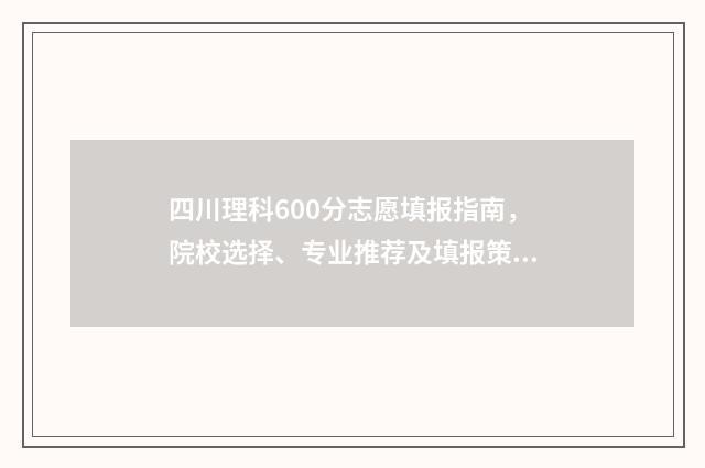四川理科600分志愿填报指南，院校选择、专业推荐及填报策略 四川理科600分排名