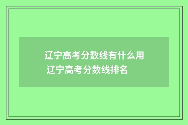 辽宁高考分数线有什么用 辽宁高考分数线排名