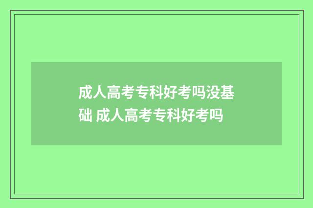 成人高考专科好考吗没基础 成人高考专科好考吗