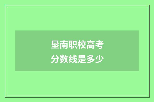 垦南职校高考分数线是多少