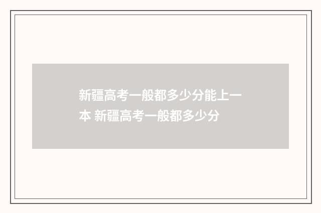 新疆高考一般都多少分能上一本 新疆高考一般都多少分