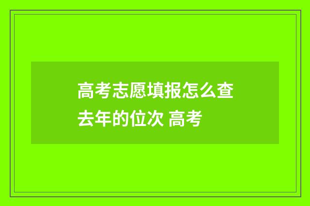 高考志愿填报怎么查去年的位次 高考