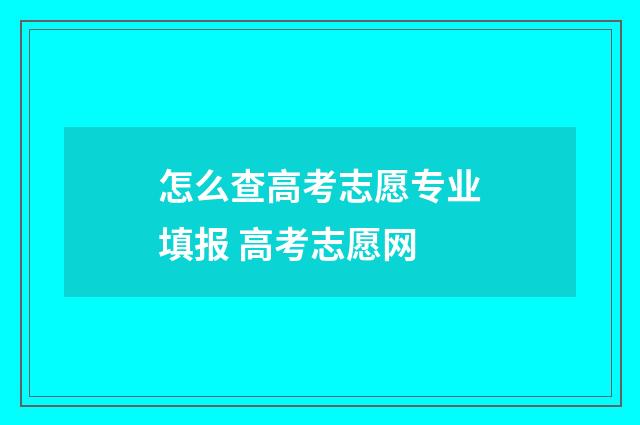 怎么查高考志愿专业填报 高考志愿网