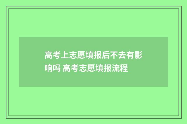 高考上志愿填报后不去有影响吗 高考志愿填报流程