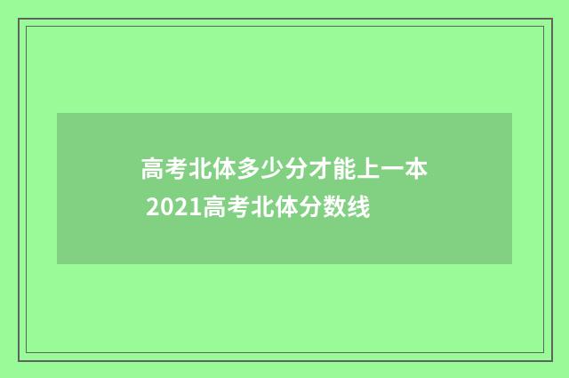 高考北体多少分才能上一本 2021高考北体分数线