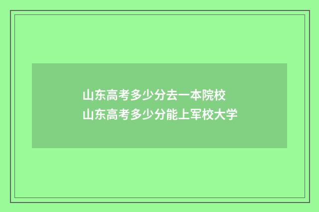 山东高考多少分去一本院校 山东高考多少分能上军校大学