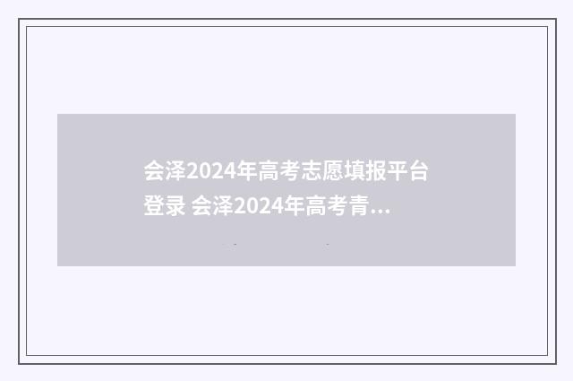会泽2024年高考志愿填报平台登录 会泽2024年高考青华大学人数