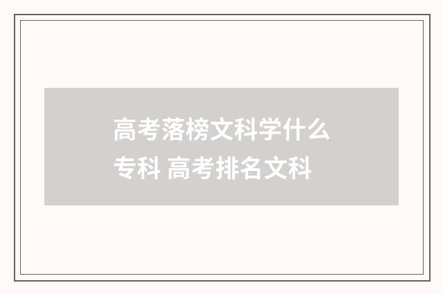 高考落榜文科学什么专科 高考排名文科