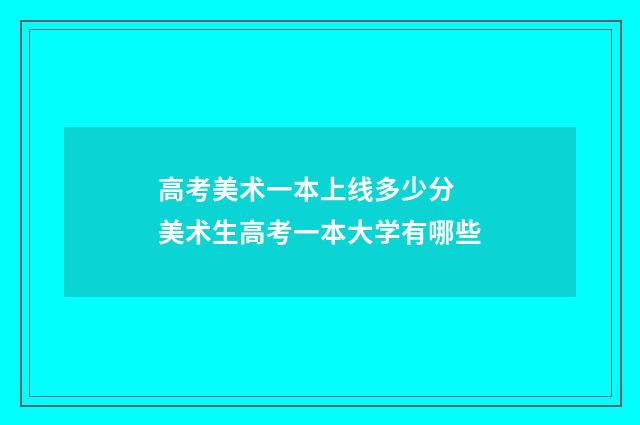 高考美术一本上线多少分 美术生高考一本大学有哪些