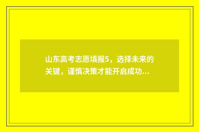 山东高考志愿填报5，选择未来的关键，谨慎决策才能开启成功之门！ 山东单招分数线