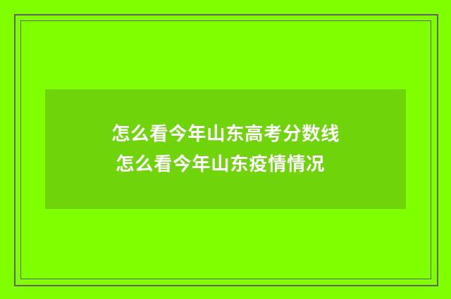 怎么看今年山东高考分数线 怎么看今年山东疫情情况