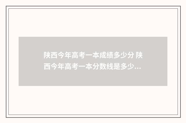 陕西今年高考一本成绩多少分 陕西今年高考一本分数线是多少2024