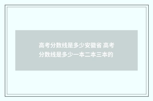 高考分数线是多少安徽省 高考分数线是多少一本二本三本的