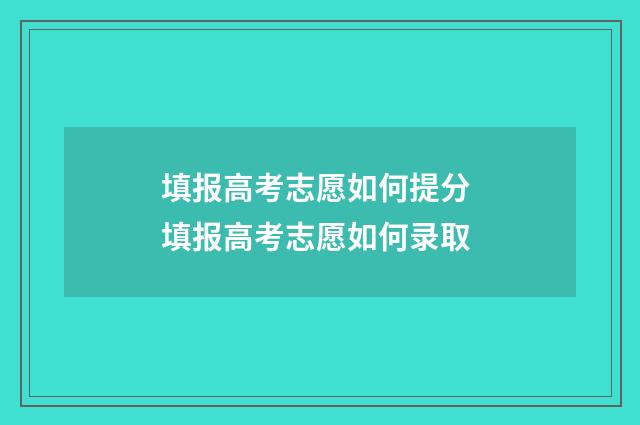 填报高考志愿如何提分 填报高考志愿如何录取