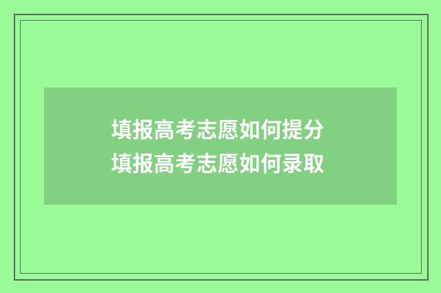 填报高考志愿如何提分 填报高考志愿如何录取