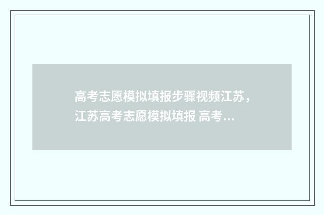 高考志愿模拟填报步骤视频江苏，江苏高考志愿模拟填报 高考志愿模拟填报软件免费