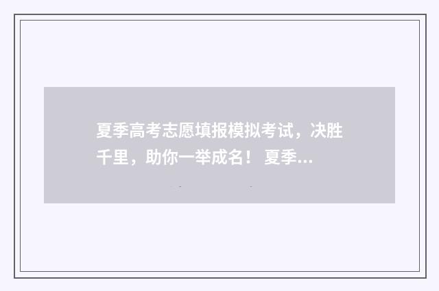 夏季高考志愿填报模拟考试，决胜千里，助你一举成名！ 夏季高考志愿填报时间