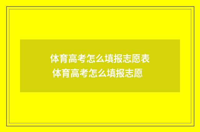 体育高考怎么填报志愿表 体育高考怎么填报志愿