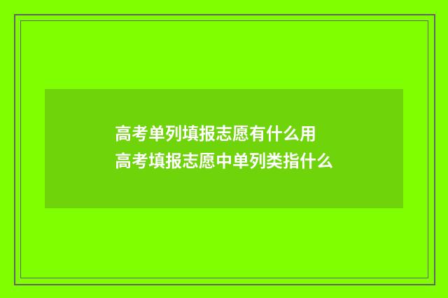 高考单列填报志愿有什么用 高考填报志愿中单列类指什么