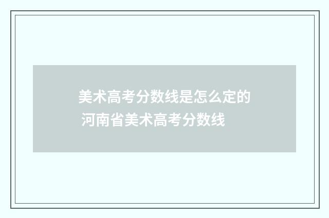 美术高考分数线是怎么定的 河南省美术高考分数线