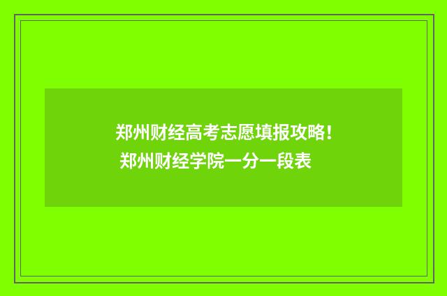 郑州财经高考志愿填报攻略！ 郑州财经学院一分一段表