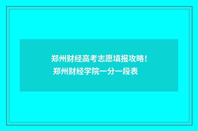 郑州财经高考志愿填报攻略！ 郑州财经学院一分一段表