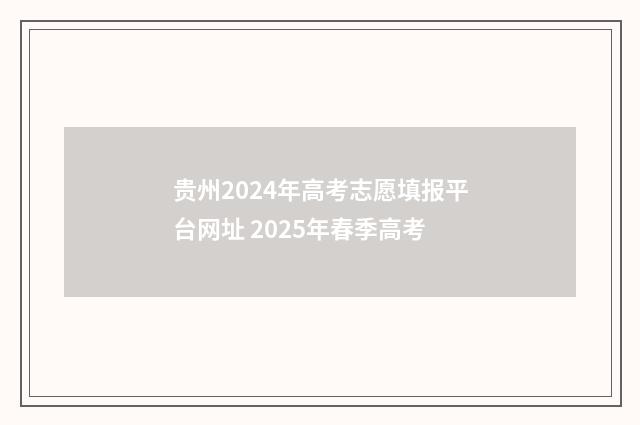 贵州2024年高考志愿填报平台网址 2025年春季高考