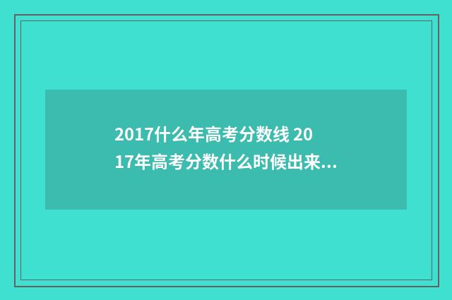 2017什么年高考分数线 2017年高考分数什么时候出来的