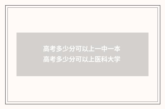 高考多少分可以上一中一本 高考多少分可以上医科大学