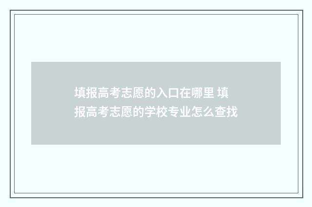 填报高考志愿的入口在哪里 填报高考志愿的学校专业怎么查找