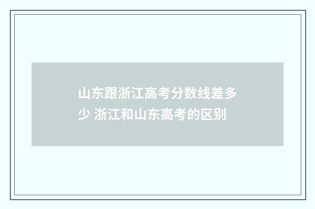 山东跟浙江高考分数线差多少 浙江和山东高考的区别