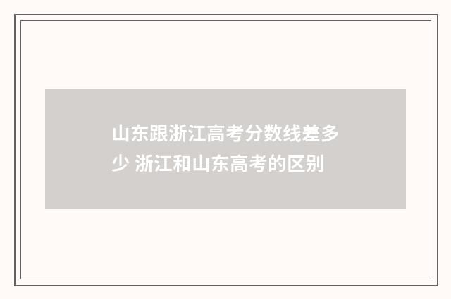 山东跟浙江高考分数线差多少 浙江和山东高考的区别